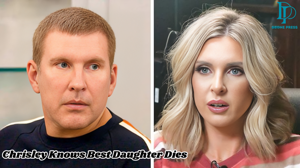 Chrisley Knows Best Daughter Dies